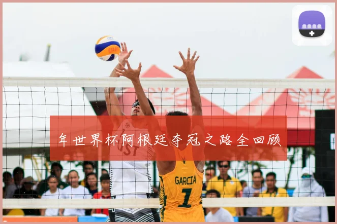 年世界杯阿根廷夺冠之路全回顾