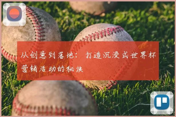 从创意到落地：打造沉浸式世界杯营销活动的秘诀