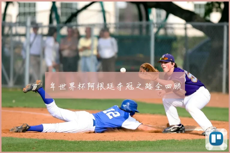 年世界杯阿根廷夺冠之路全回顾