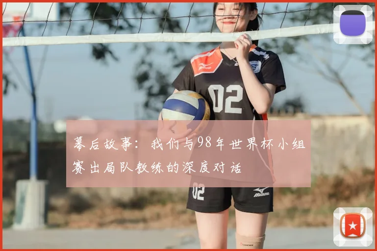 幕后故事：我们与98年世界杯小组赛出局队教练的深度对话