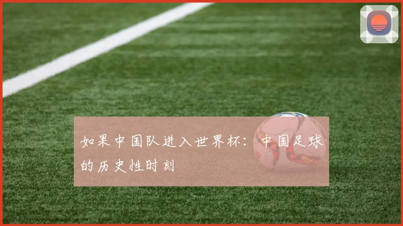 如果中国队进入世界杯:中国足球的历史性时刻